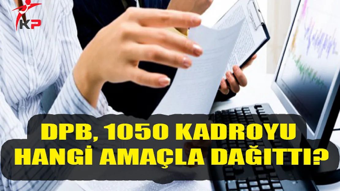 DPB, 1050 Kadroyu Hangi Amaçla Dağıttı?