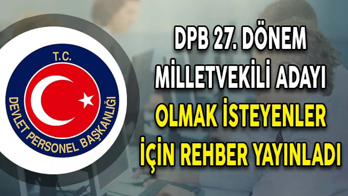 DPB 27. Dönem Milletvekili Adayı Olmak İsteyenler İçin Rehber Yayınladı