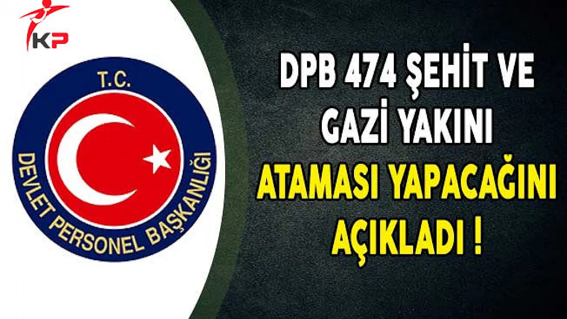 DPB 474 Şehit ve Gazi Yakını Ataması Yapacağını Açıkladı
