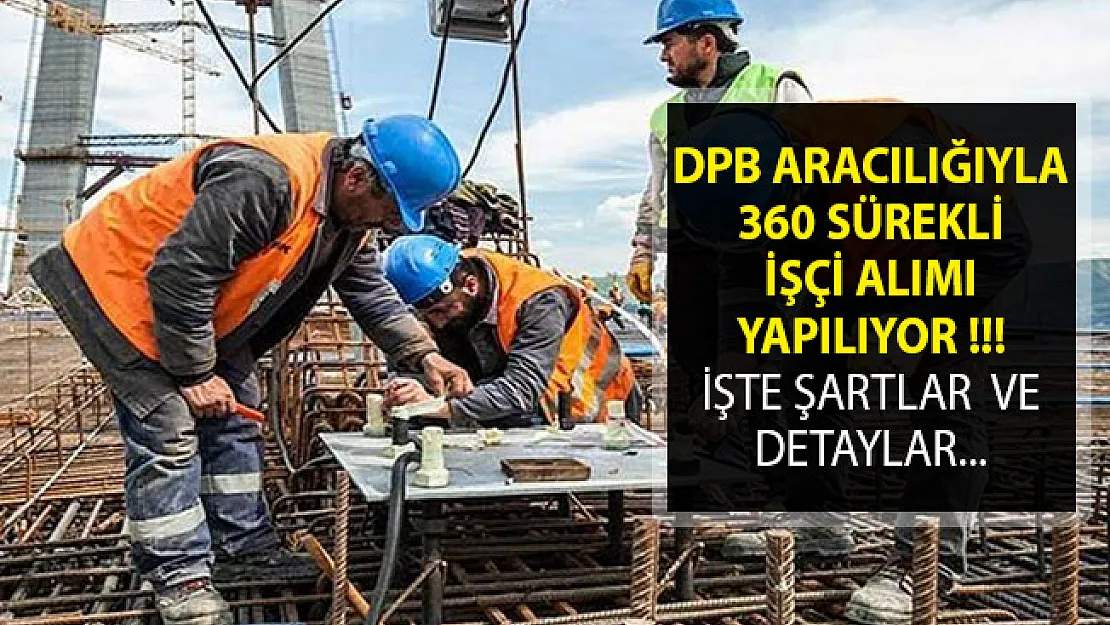 DPB Aracılığıyla 360 İşçi Alımı Yapılıyor- Sürekli İşçi Alım İlanları 2019- İşçi Alımları 2019- Personel İşçi Alımı