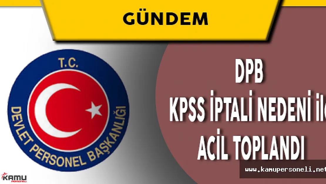 DPB KPSS İptali Nedeni ile Acil Toplandı