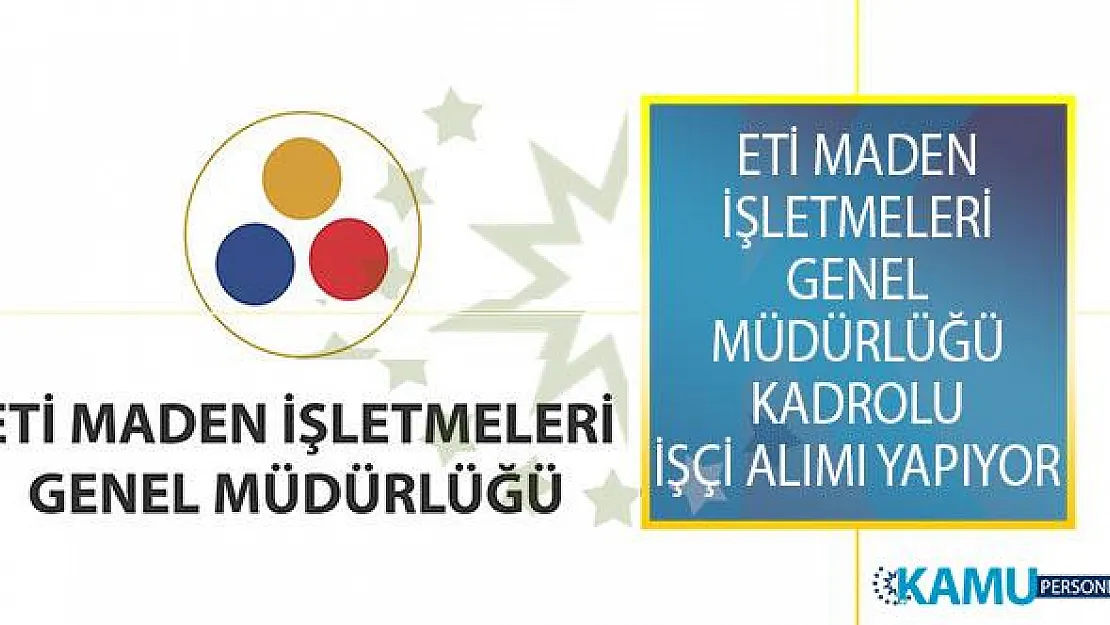 DPB Üzerinden İş İlanı Yayımlayan Eti Maden İşletmeleri Genel Müdürlüğü Kadrolu İşçi Alımı Yapacağını Duyurdu!