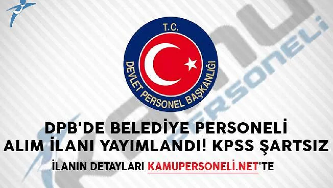 DPB'de Belediye Personeli Alım İlanı Yayımlandı! KPSS Şartsız