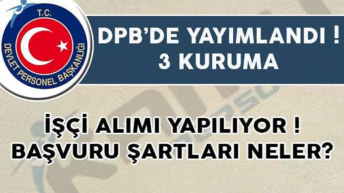 DPB'de Yayımlanan İlanlarla 3 Kuruma İşçi Alınıyor! İşte Şartlar