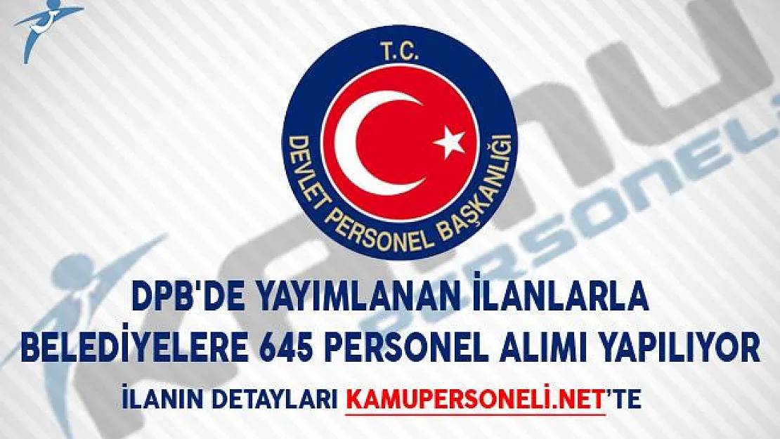 DPB'de Yayımlanan İlanlarla Belediyelere 645 Personel Alımı Yapılıyor!
