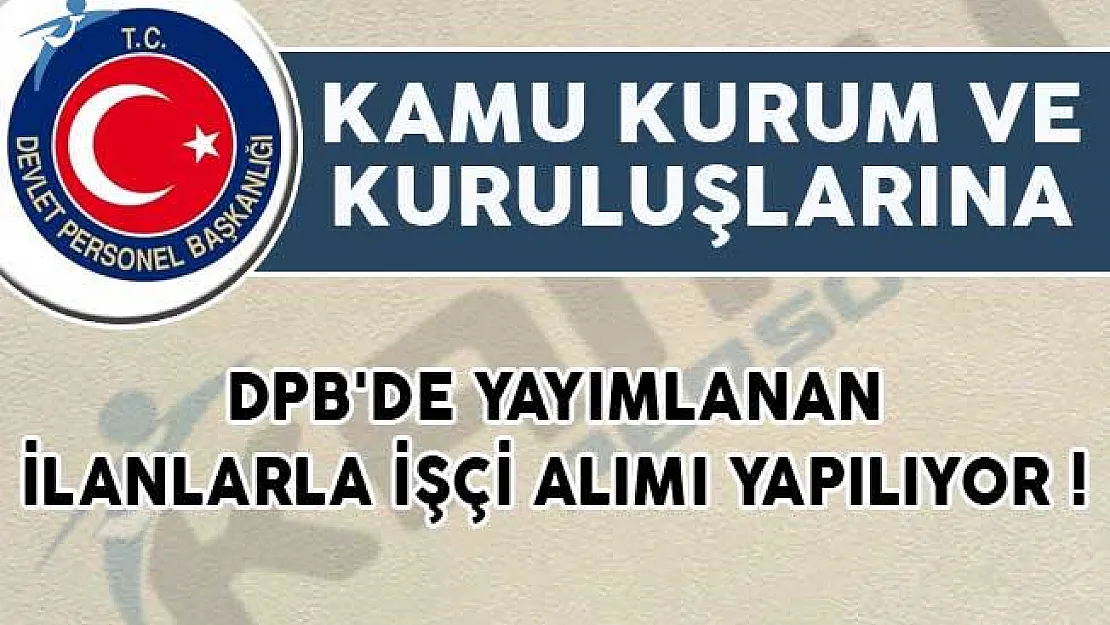 DPB'de Yayımlanan İşçi Alım İlanları! (Kamu Kurum ve Kuruluşlarına)
