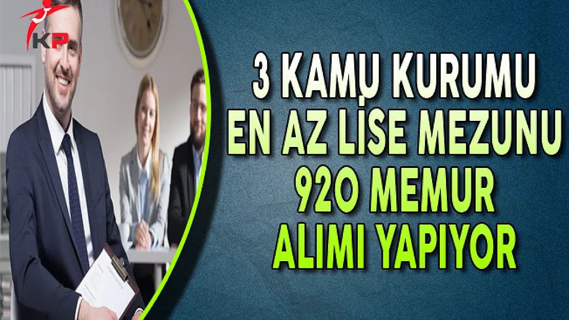DPB'de Yayımlandı: 3 Kurum En Az Lise Mezunu 920 Memur Alımı Yapıyor