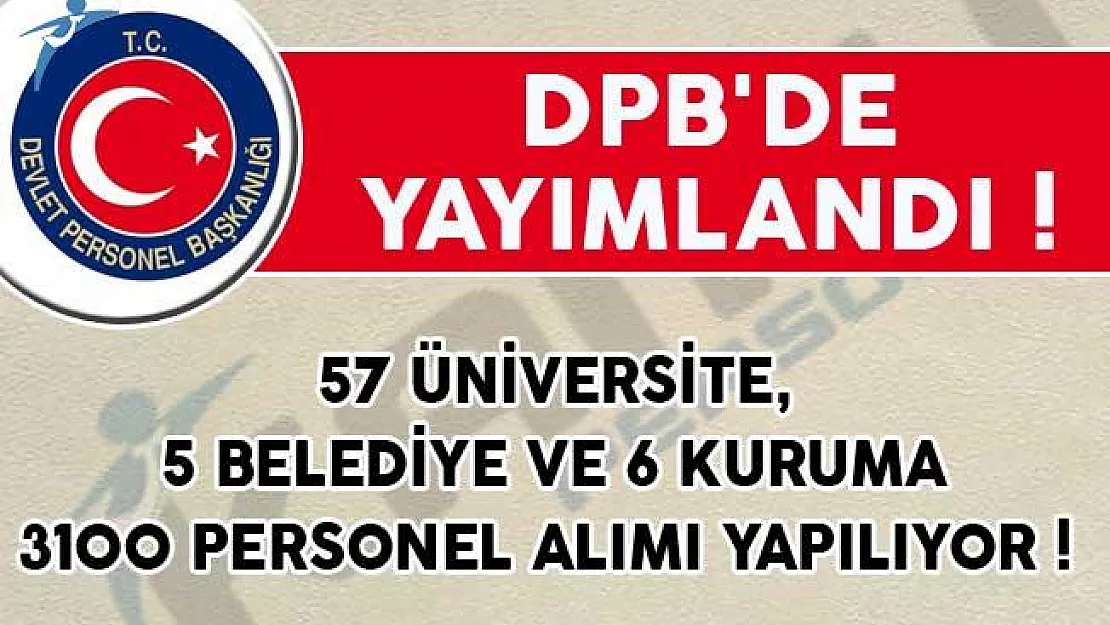DPB'de Yayımlandı! 57 Üniversite, 5 Belediye ve 6 Kuruma 3100 Personel Alımı Yapılıyor!