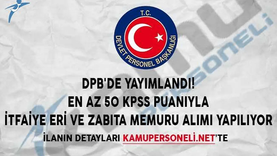 DPB'de Yayımlandı! En Az 50 KPSS Puanıyla İtfaiye Eri ve Zabıta Memuru Alınıyor
