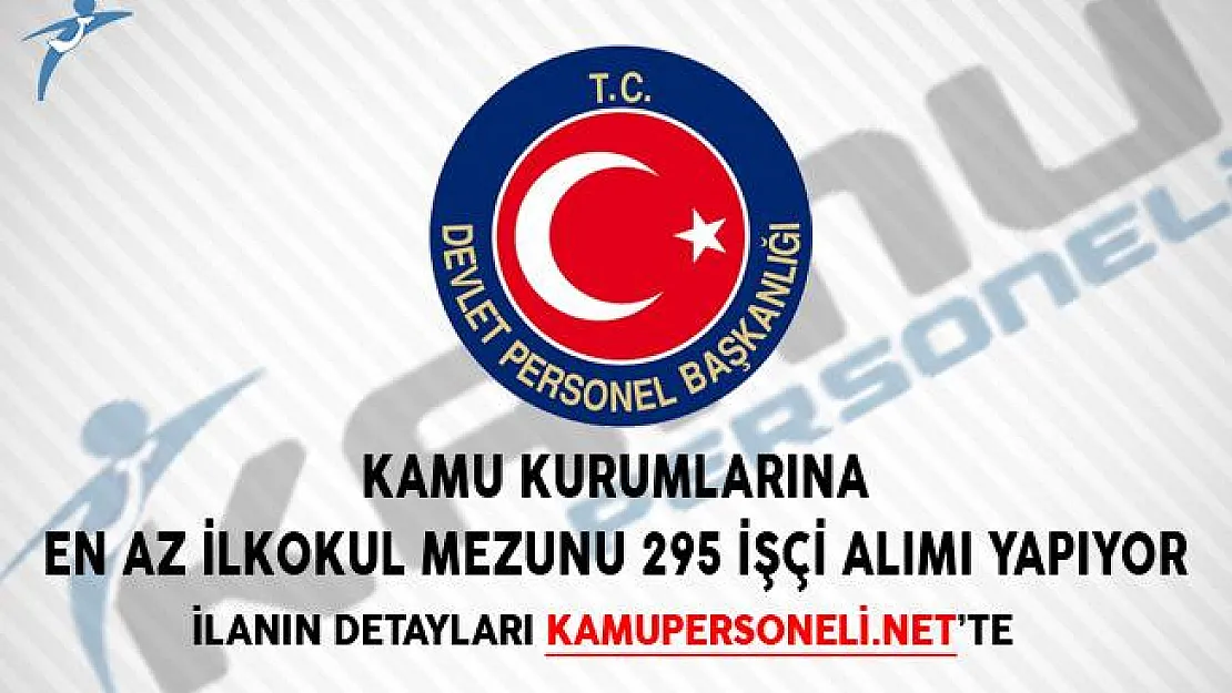 DPB'de Yayımlandı! Kamu Kurumlarına En Az İlkokul Mezunu 295 İşçi Alımı Yapıyor