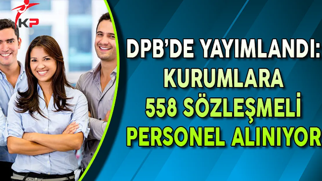 DPB'de Yayımlandı: Kurumlara 558 Sözleşmeli Personel Alımı Yapılıyor !