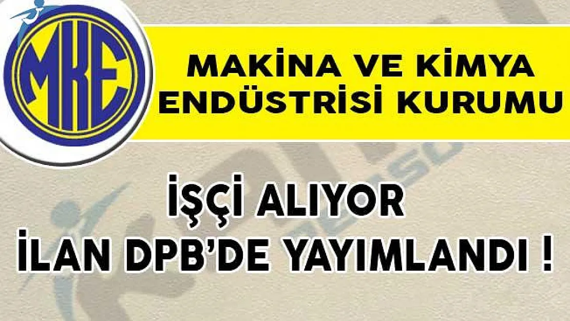 DPB'de Yayımlandı! Makina ve Kimya Endüstrisi Kurumu (MKE) İşçi Alıyor