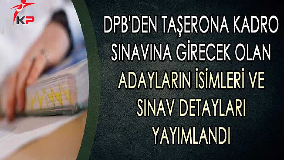 DPB'den Taşerona Kadro Sınavına Girecek Olan Adayların İsimleri ve Sınav Detayları Yayımlandı