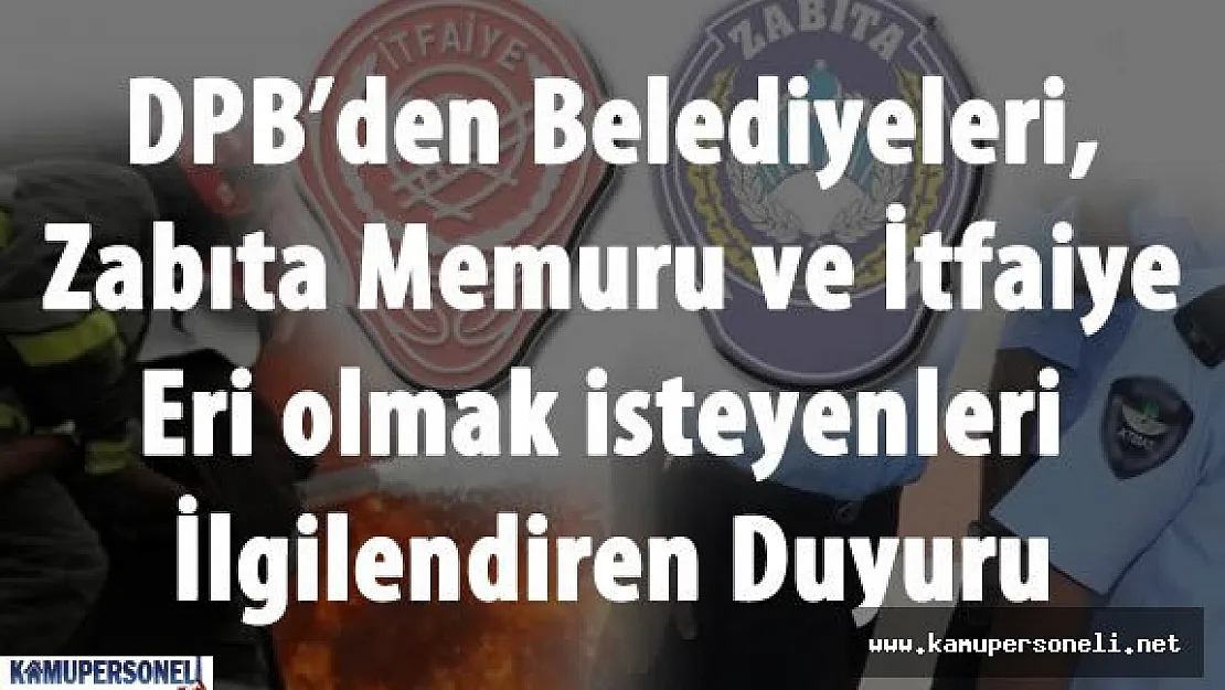 DPB:"İtfaiye Eri ve Zabıta Memuru Alımı Artık KPSS Merkezi Yerleştirme İle Olacak"