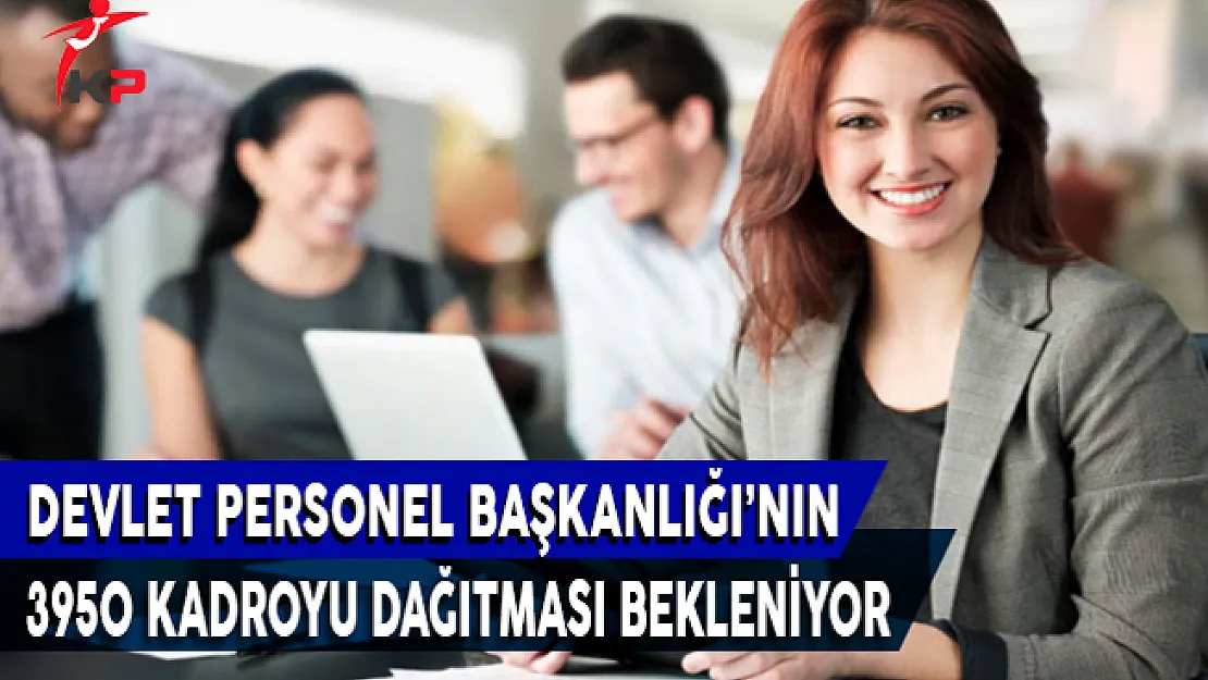 DPB'nin 3950 Kadroyu Dağıtması Bekleniyor