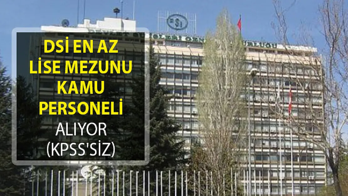 DSİ En Az Lise Mezunu Kamu Personeli Alıyor! (KPSS'siz)
