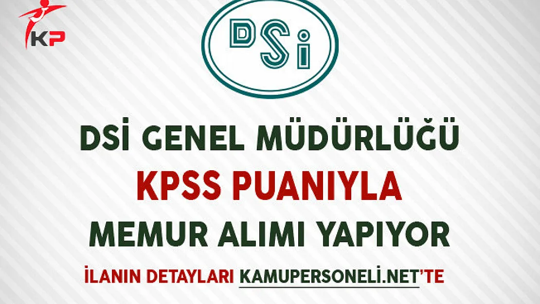 DSİ Genel Müdürlüğü KPSS Puanıyla Memur Alım Yapıyor
