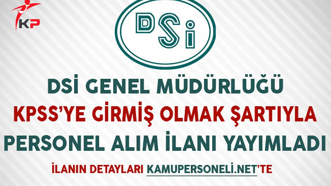 DSİ KPSS'ye Girmiş Olmak Şartıyla Personel Alım İlanı Yayımladı