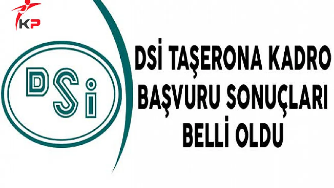 DSİ Taşerona Kadro Başvuru Sonuçları Belli Oldu