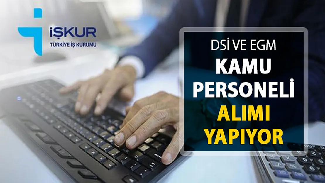 DSİ ve EGM Kamu Personeli Alımı Yapıyor ! İŞKUR İşçi Alımı