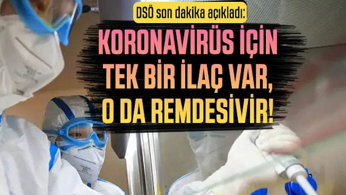 DSÖ son dakika açıkladı: Koronavirüs için tek bir ilaç var, o da remdesivir!