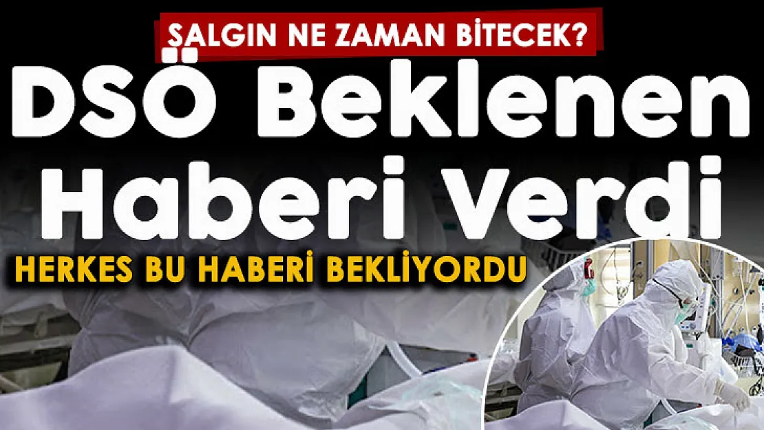 DSÖ tüm dünyanın beklediği haberi duyurdu! DSÖ koronavirüs salgınının ne zaman biteceğini duyurdu
