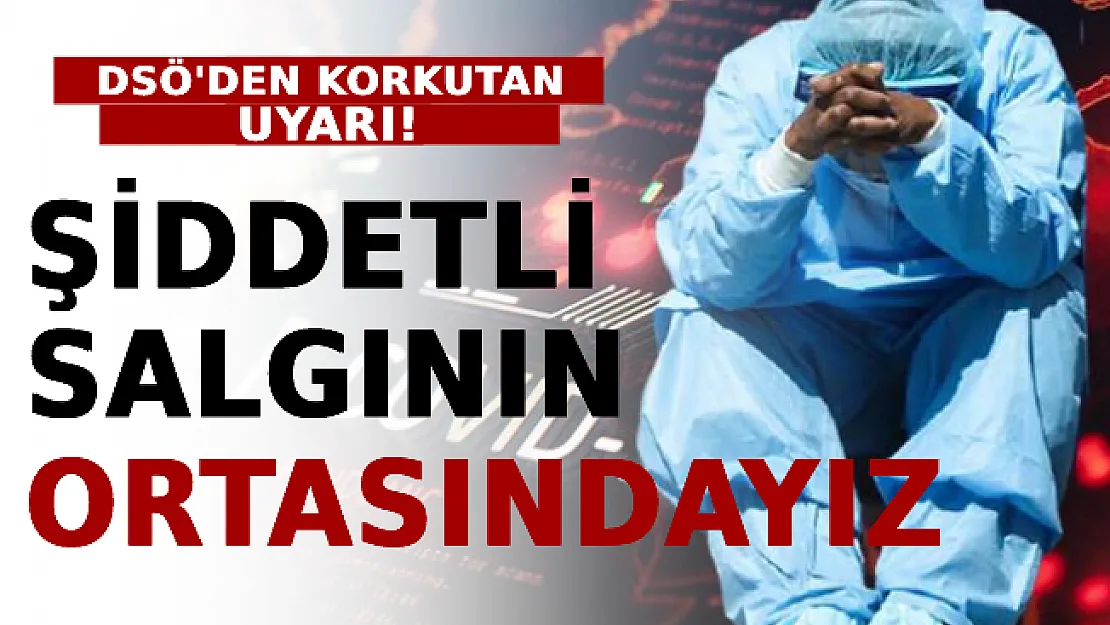 DSÖ'den Korkutan Uyarı: Şiddetli Salgının Ortasındayız