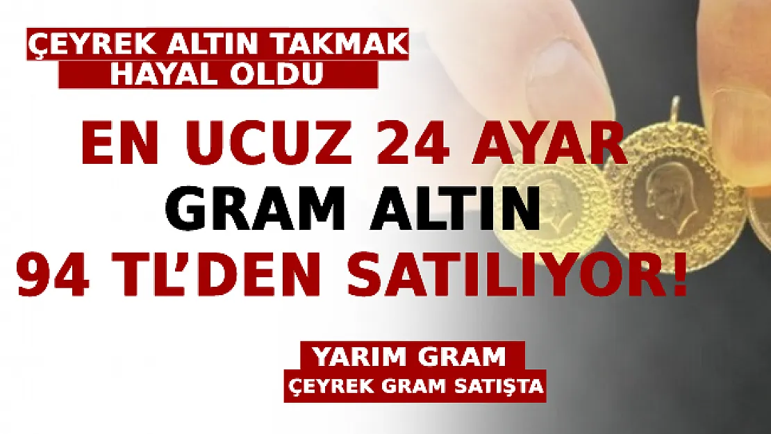 Düğünde Çeyrek Altın Takmak Hayal Oldu! Firmalar Yarım Gram, Çeyrek Gram Hazırlamaya Başladı! En Ucuz 24 Ayar Gram Altın 94 TL'den Satılıyor!