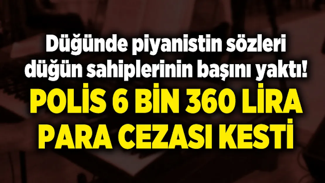 Düğünde piyanistin sözleri düğün sahiplerinin başını yaktı! Polis 6 bin 360 lira ceza kesti