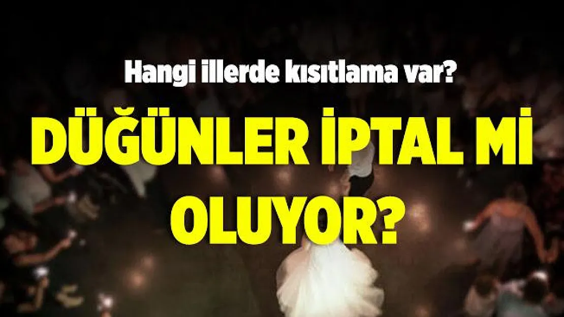 Düğünlere yasak geldi mi? Düğünler iptal mi oluyor? Hangi illerde düğünler kısıtlandı?