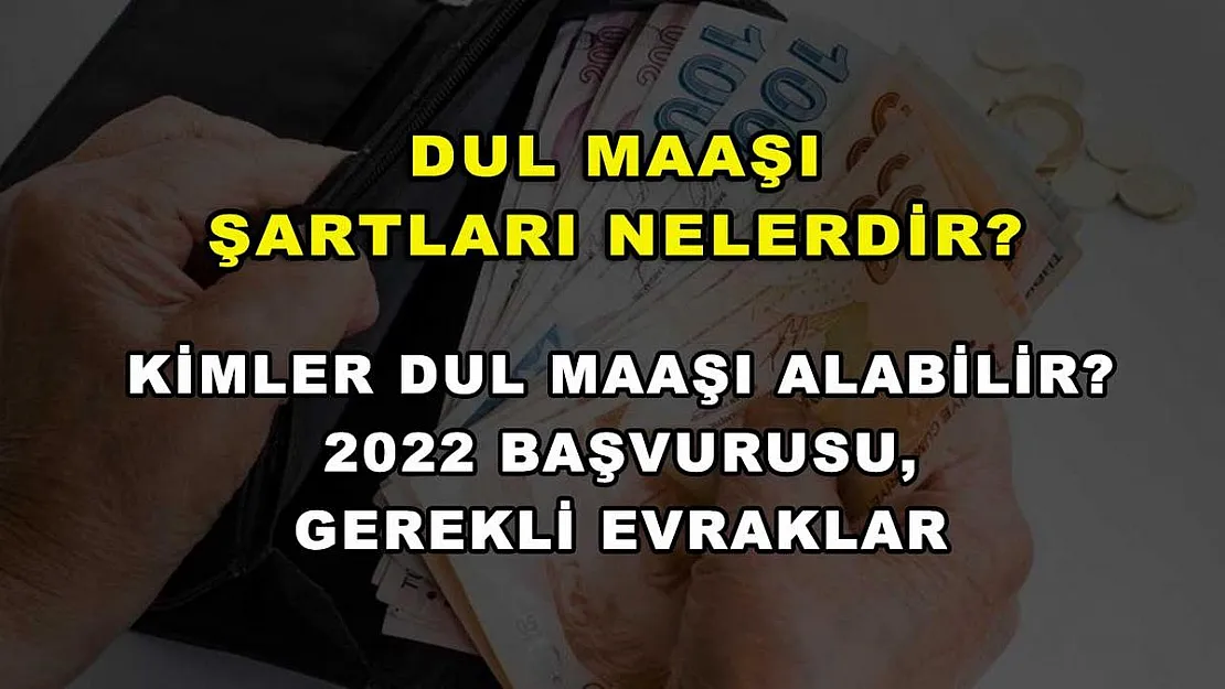 Dul Maaşı Şartları Nelerdir? Kimler Dul Maaşı Alabilir? 2022 Başvurusu, Gerekli Evraklar