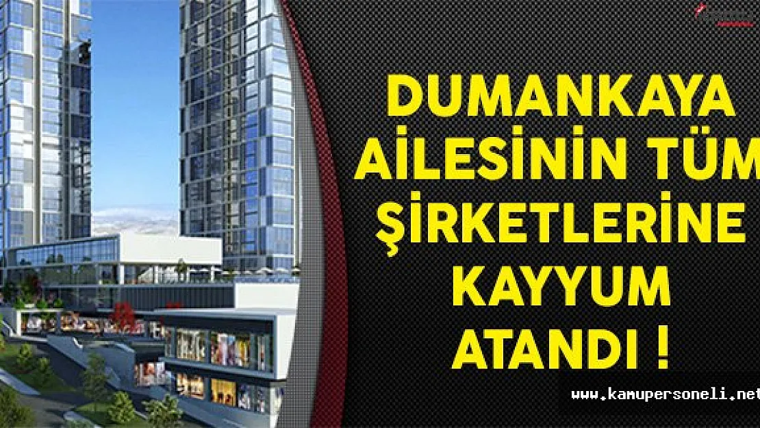 Dumankaya Ailesinin Tüm Şirketlerine Kayyum Atandı