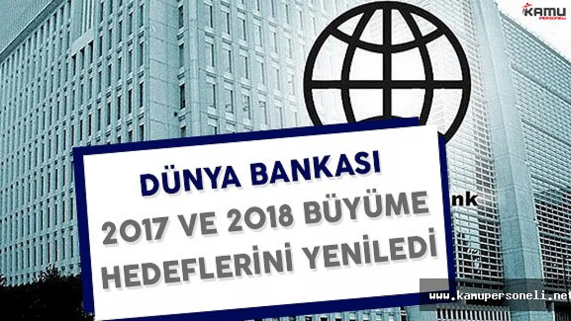 Dünya Bankası 2017 ve 2018 Büyüme Beklentilerini Yeniledi