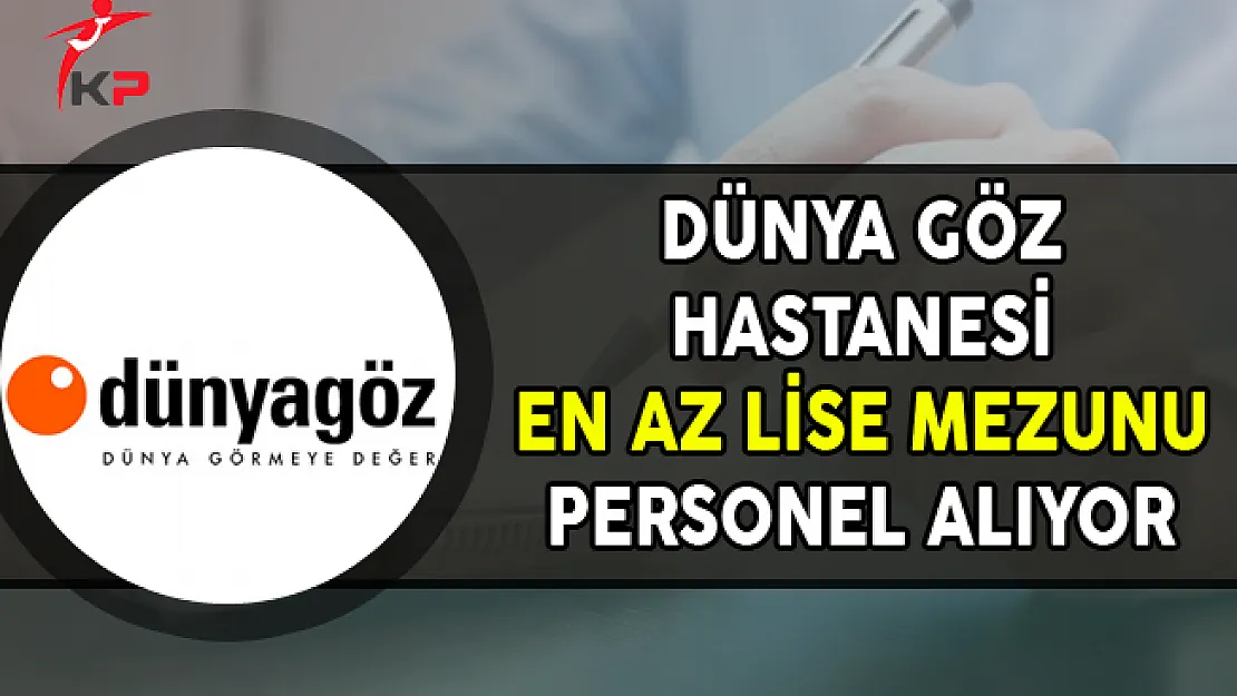 Dünya Göz Hastaneleri ATT ve Diğer Pozisyonlarda Personel Alıyor