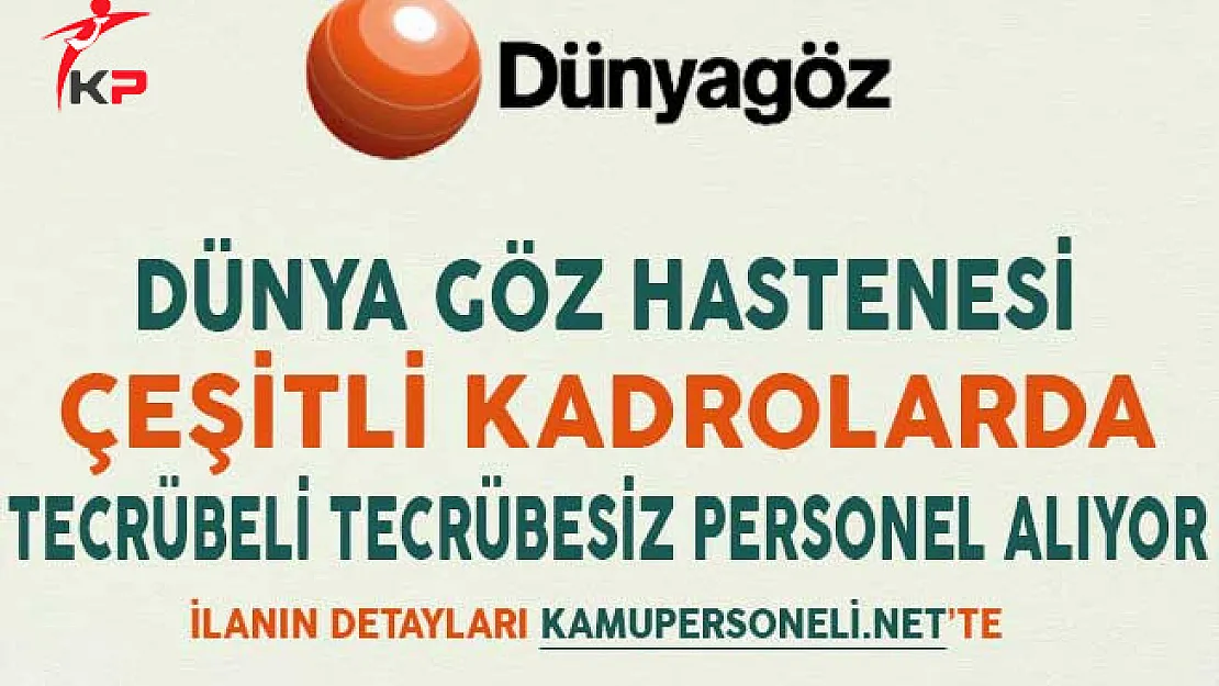 Dünya Göz Hastanesi Çeşitli Kadrolarda Personel Alıyor (Tecrübeli Tecrübesiz)