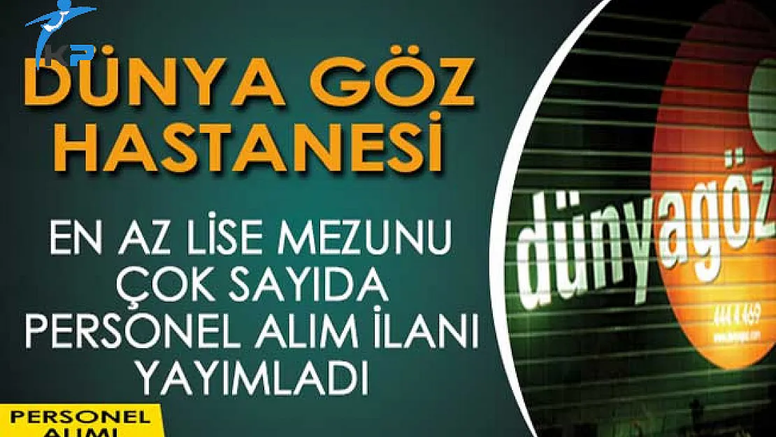 Dünya Göz Hastanesi En Az Lise Mezunu İşçi Ve Personel Alım İlanı