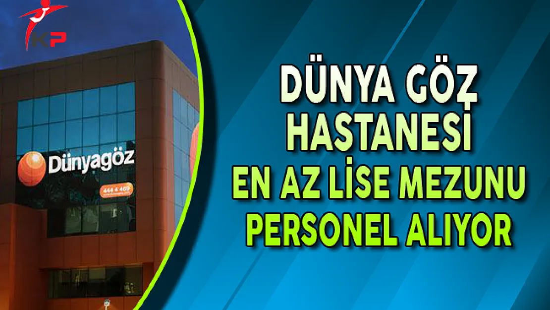 Dünya Göz Hastanesi En Az Lise Mezunu Personel Alıyor