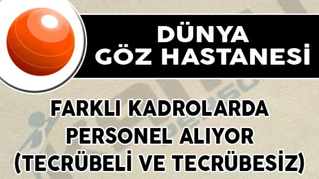 Dünya Göz Hastanesi Farklı Kadrolarda Personel Alıyor (Tecrübeli ve Tecrübesiz)