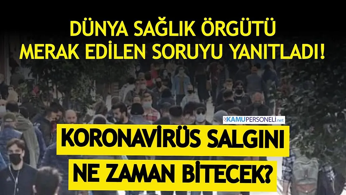 Dünya Sağlık Örgütü herkesin merak ettiği soruyu yanıtladı: 'Koronavirüs ne zaman son bulacak?'