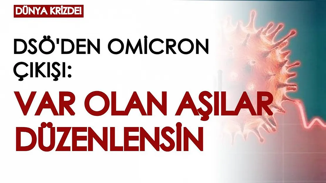 Dünya Sağlık Örgütü'nden Omicron çıkışı: Var olan aşılar düzenlensin