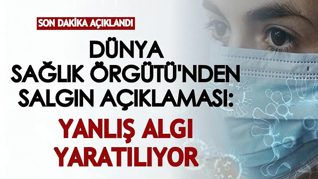 Dünya Sağlık Örgütü'nden salgın açıklaması geldi: 'Yanlış algı yaratılıyor...'