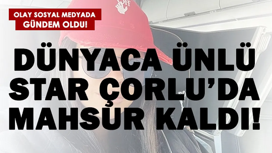 Dünyaca ünlü star Çorlu'da mahsur kaldı! Olay sosyal medyada gündem oldu!