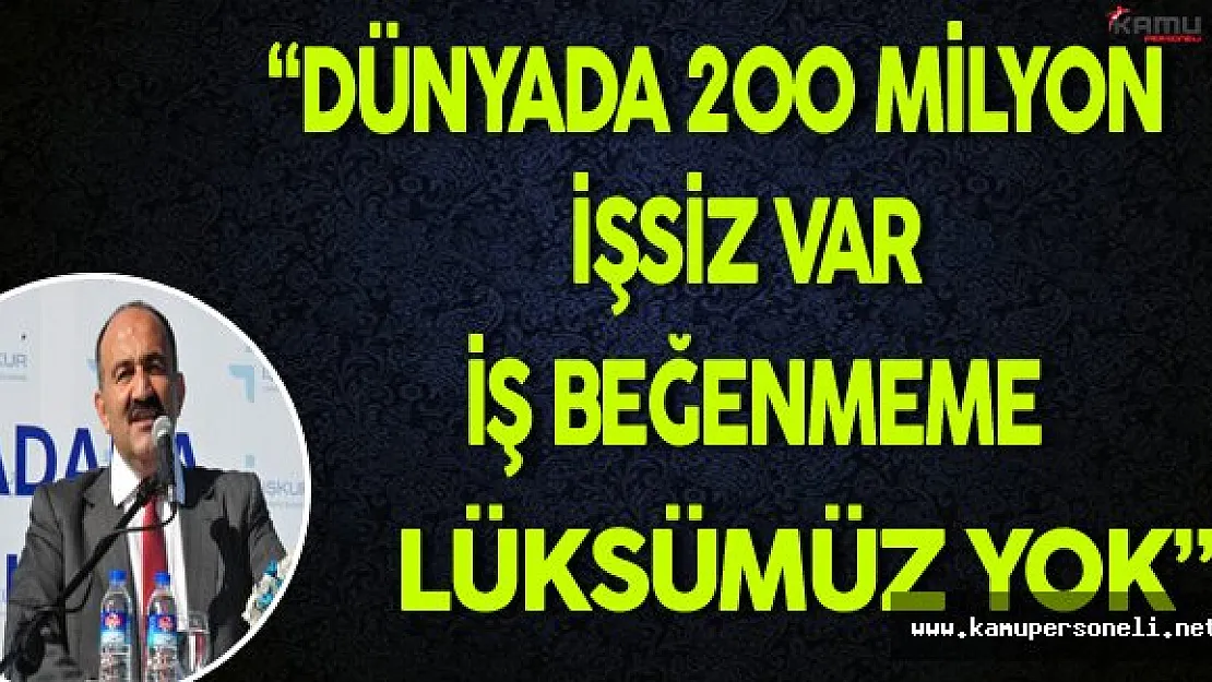 &quotDünyada 200 Milyon İşsiz Var, İş Beğenmeme Lüksümüz Yok"