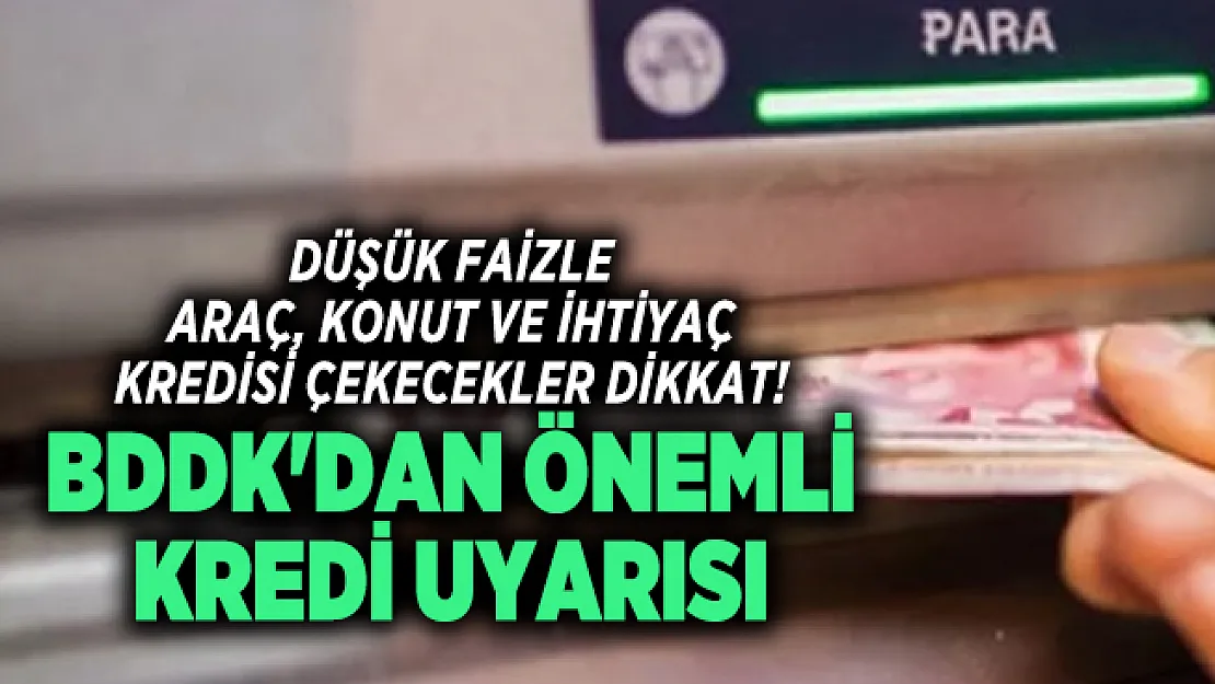 Düşük faizle araç, konut ve ihtiyaç kredisi çekecekler dikkat! BDDK'dan önemli kredi uyarısı