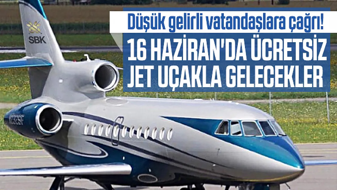 Düşük gelirli vatandaşlara çağrı! 16 Haziran'da ücretsiz jet uçakla gelecekler