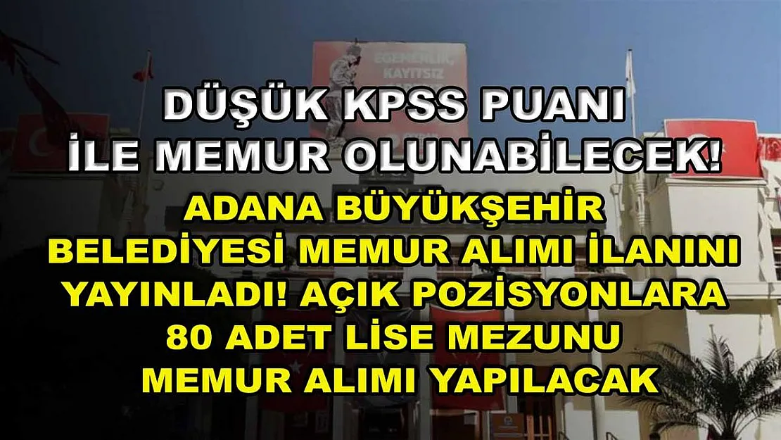 Düşük KPSS puanı ile memur olunabilecek! Adana Büyükşehir Belediyesi memur alımı ilanını yayınladı! Açık pozisyonlara 80 adet lise mezunu memur alımı yapılacak