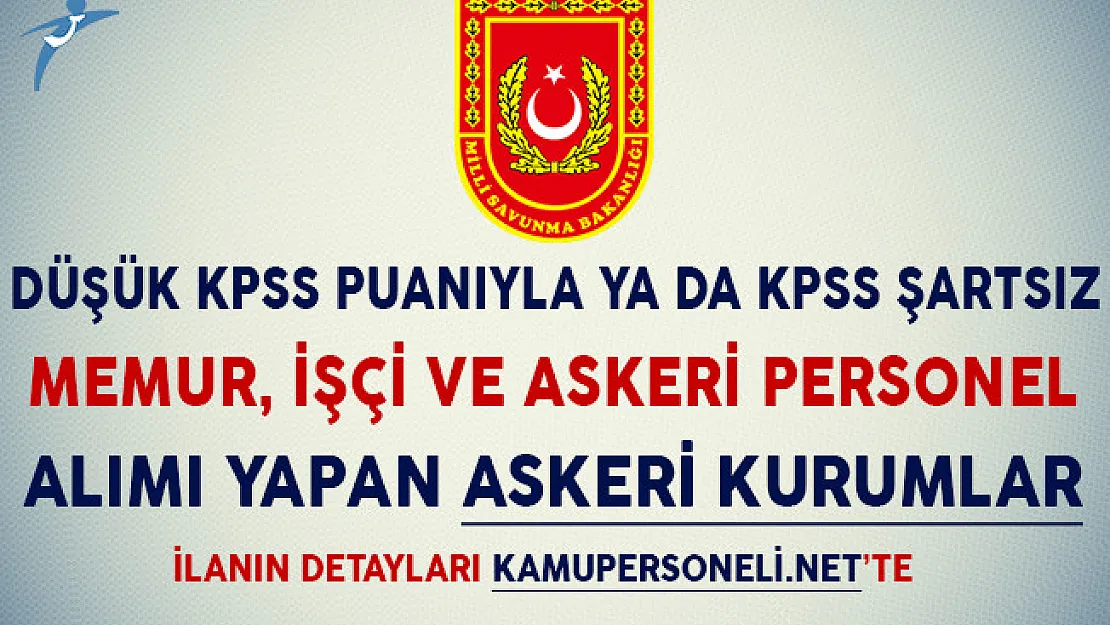 Düşük KPSS Puanıyla ya da KPSS Şartsız İşçi, Memur ve Askeri Personel Alımı Yapan Askeri Kurumlar