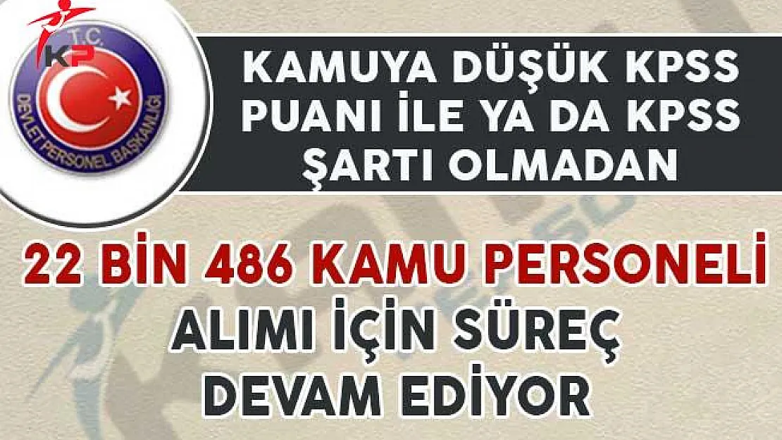 Düşük KPSS Puanıyla ya da KPSS'siz 22 Bin 486 Kamu Personeli Alımı için Süreç Devam Ediyor