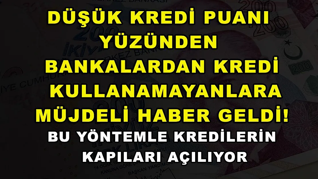 Düşük kredi puanı yüzünden bankalardan kredi kullanamayanlara müjdeli haber geldi! Bu yöntemle kredilerin kapıları açılıyor