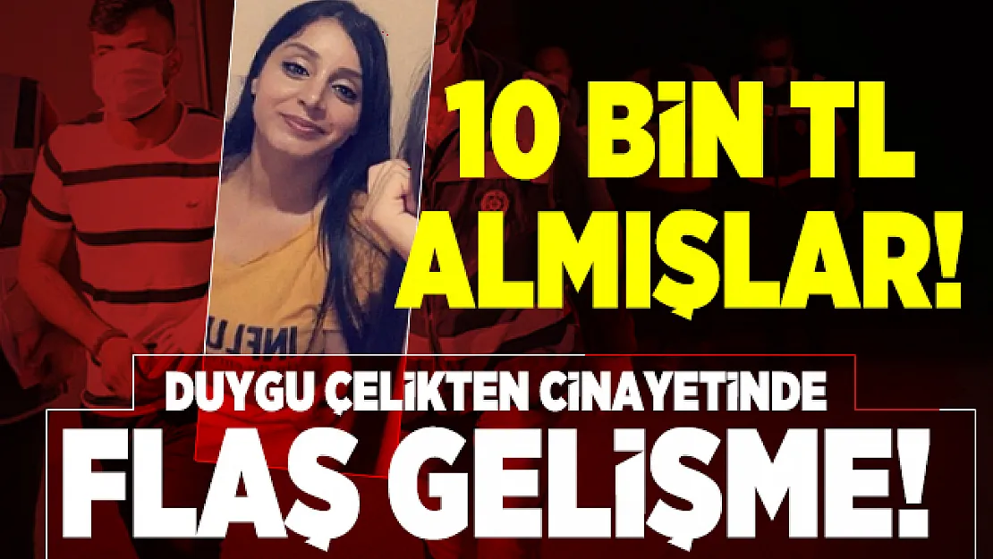 Duygu Çelikten cinayetinde flaş gelişme! 10 Bin TL almışlar!